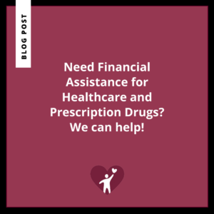 Need Financial Assistance for Healthcare and Prescription Drugs? We Can Help!