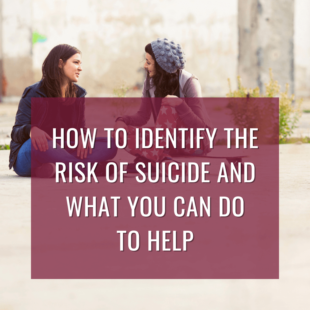 How to Identify the Risk of Suicide and What You Can Do to Help